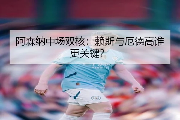 阿森纳中场双核：赖斯与厄德高谁更关键？